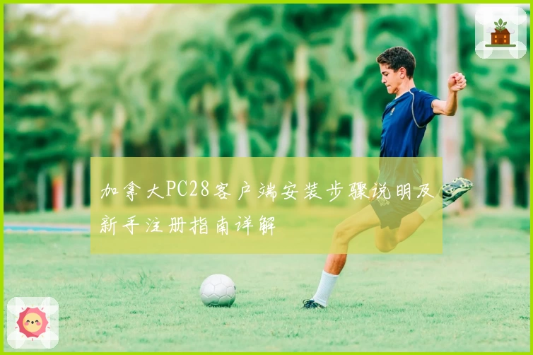 加拿大PC28客户端安装步骤说明及新手注册指南详解